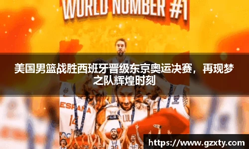 美国男篮战胜西班牙晋级东京奥运决赛，再现梦之队辉煌时刻