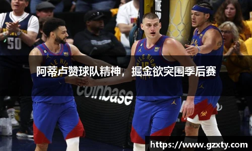 阿蒂卢赞球队精神，掘金欲突围季后赛