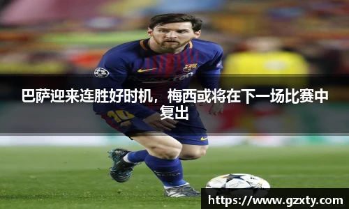 巴萨迎来连胜好时机，梅西或将在下一场比赛中复出