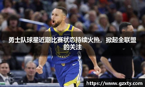 勇士队球星近期比赛状态持续火热，掀起全联盟的关注