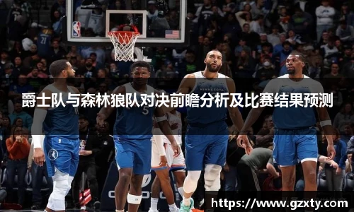 爵士队与森林狼队对决前瞻分析及比赛结果预测