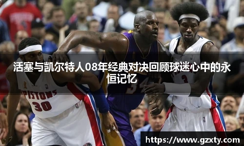 活塞与凯尔特人08年经典对决回顾球迷心中的永恒记忆